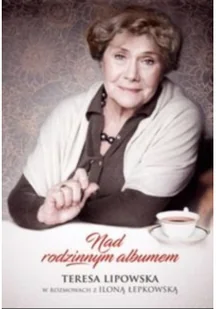 Nad rodzinnym albumem. Teresa Lipowska w rozmowach z Iloną Łepkowską - Wywiady, wspomnienia - miniaturka - grafika 2