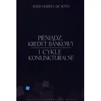 Instytut Ludwiga von Misesa Jesus Huerta De Soto Pieniądz, kredyt bankowy i cykle koniunkturalne - Ekonomia - miniaturka - grafika 1