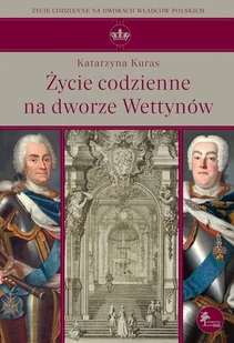 Życie codzienne na dworze Wettynów - Katarzyna Kuras - książka - Ezoteryka - miniaturka - grafika 1