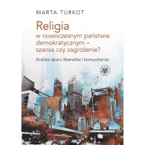 Wydawnictwa Uniwersytetu Warszawskiego Marta Turkot Religia w nowoczesnym państwie demokratycznym - szansa czy zagrożenie$267 - Filozofia i socjologia - miniaturka - grafika 1