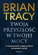 Poradniki hobbystyczne - Twoja przyszłość w Twojej mocy. 12 umiejętności, dzięki którym osiągniesz sukces - Brian Tracy - miniaturka - grafika 1