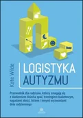 Psychologia - Logistyka autyzmu. Przewodnik dla rodziców, którzy zmagają się z kładzeniem dziecka spać, treningiem toaletowym, napadami złości, biciem i innymi wyzwaniami dnia codziennego - Kate Wilde - miniaturka - grafika 1