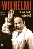 Biografie i autobiografie - Roman Wilhelmi. I Tak Będę Wielki! - miniaturka - grafika 1