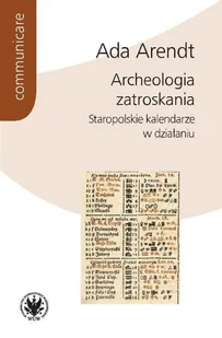 Archeologia zatroskania Staropolskie kalendarze w działaniu Ada Arendt - Książki o kulturze i sztuce - miniaturka - grafika 1