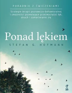 Ponad lękiem Strategie terapii poznawczo-behawioralnej i uważności pozwalające przezwyciężyć lęk strach i zamartwianie się | - Psychologia - miniaturka - grafika 2