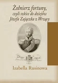 Biografie i autobiografie - Żołnierz fortuny, czyli szkice do dziejów Józefa Zajączka z Wrzący - Izabella Rusinowa - książka - miniaturka - grafika 1