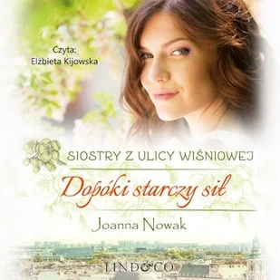 Dopóki starczy sił. Siostry z Ulicy Wiśniowej. Tom 2 Joanna Nowak - Audiobooki - literatura popularnonaukowa Dopóki starczy sił. Siostry z Ulicy Wiśniowej. Tom 2 Joanna Nowak - Audiobooki - literatura popularnonaukowa - miniaturka - grafika 1