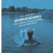 Audiobooki - literatura faktu - Hydrozagadka. Kto zabiera polską wodę i jak ją odzyskać - miniaturka - grafika 1