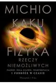 Książki medyczne - Fizyka rzeczy niemożliwych. Fazery, pola siłowe, teleportacja i podróże w czasie - miniaturka - grafika 1