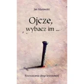 Religia i religioznawstwo - WYDAWNICTWO DUSZPASTERSTWA ROLNIKÓW Ojcze, wybacz im... Jan Murawski - miniaturka - grafika 1
