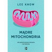 Poradniki dla rodziców - Lee Know Mądre mitochondria Jak opóźnić procesy starzenia i żyć zdrowiej - miniaturka - grafika 1