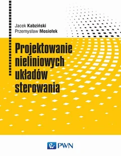 PROJEKTOWANIE NIELINIOWYCH UKŁADÓW STEROWANIA JACEK KABZIŃSKI - Technika - miniaturka - grafika 1