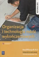 Podręczniki dla szkół zawodowych - Organizacja i technologia robót wykończeniowych. Technik budownictwa. Podręcznik. Kwalifikacja B.33.3. Technikum - miniaturka - grafika 1