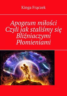 Apogeum miłości. Czyli jak staliśmy się Bliźniaczymi Płomieniami - E-booki - fantastyka i horror - miniaturka - grafika 1