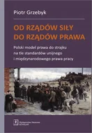 Prawo - Od Rządów Siły Do Rządów Prawa Polski Model Prawa Do Strajku Na Tle Standardów Unijnego I Międzynarodowego Prawa Pracy Piotr Grzebyk - miniaturka - grafika 1