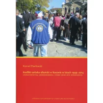UMCS Wydawnictwo Uniwersytetu Marii Curie-Skłodows Konflikt serbsko-albański w Kosowie w latach 1999-2014 - Konrad Pawłowski