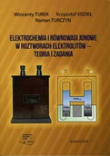 Technika - Elektrochemia i równowagi jonowe w roztworach elektrolitów. Tteoria i zadania - miniaturka - grafika 1