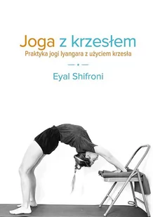 Joga Z Krzesłem Praktyka Jogi Iyangara Z Użyciem Krzesła Eyal Shifroni - Zdrowie - poradniki - miniaturka - grafika 1