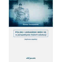 Polski i Ukraiński wiek XX w perspektywie historii edukacji Roman Tomaszewski - Historia świata Polski i Ukraiński wiek XX w perspektywie historii edukacji Roman Tomaszewski - Historia świata - miniaturka - grafika 1