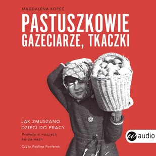 Pastuszkowie, gazeciarze, tkaczki. Jak zmuszano dzieci do pracy - Audiobooki - literatura faktu Pastuszkowie, gazeciarze, tkaczki. Jak zmuszano dzieci do pracy - Audiobooki - literatura faktu - miniaturka - grafika 1