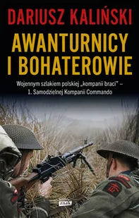 Awanturnicy i bohaterowie. Wojennym szlakiem polskiej „kompanii braci” – 1. Samodzielnej Kompanii Commando - Historia świata Awanturnicy i bohaterowie. Wojennym szlakiem polskiej „kompanii braci” – 1. Samodzielnej Kompanii Commando - Historia świata - miniaturka - grafika 1