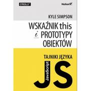 Książki o programowaniu - Helion Tajniki języka JavaScript Wskaźnik this i prototypy obiektów - Kyle Simpson - miniaturka - grafika 1