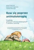 Książki medyczne - Baw się poprzez animaloterapię. Przykłady gotowych sytuacji edukacyjnych z udziałem zwierząt - miniaturka - grafika 1