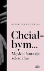 Publicystyka - Chciałbym... Męskie fantazje seksualne - miniaturka - grafika 1