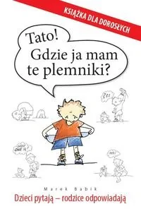 Tato! Gdzie ja mam te plemniki? Dzieci pytają - rodzice odpowiadają - Miłość, seks, związki - miniaturka - grafika 1