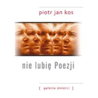 Aforyzmy i sentencje - NIE LUBIĘ POEZJI GALERIA ŚMIERCI Piotr Jan Kos - miniaturka - grafika 1