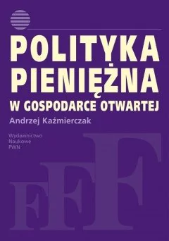 Polityka pieniężna w gospodarce otwartej - Andrzej Kaźmierczak