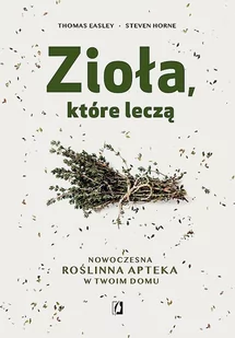 Zioła, które leczą. Nowoczesna roślinna apteka w Twoim domu - Zdrowie - poradniki - miniaturka - grafika 1