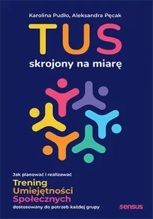 TUS skrojony na miarę. Jak planować i realizować Trening Umiejętności Społecznych dostosowany do potrzeb każdej grupy - Karolina Pudło - Poradniki hobbystyczne - miniaturka - grafika 1