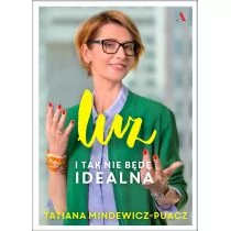 Agora Luz. I tak nie będę idealna - Tatiana Mindewicz-Puacz - Poradniki hobbystyczne Agora Luz. I tak nie będę idealna - Tatiana Mindewicz-Puacz - Poradniki hobbystyczne - miniaturka - grafika 1
