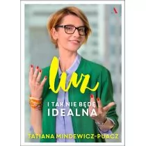 Agora Luz. I tak nie będę idealna - Tatiana Mindewicz-Puacz - Poradniki hobbystyczne - miniaturka - grafika 1