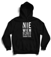 Gadżety dla niej i dla niego - Bluza z kapturem Nie wiem nie znam się nie orientuje się zarobiony jestem - miniaturka - grafika 1