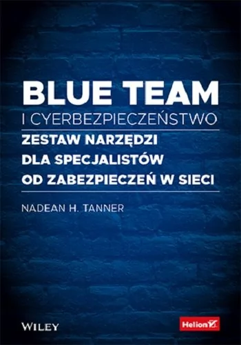 Blue team i cyberbezpieczeństwo. Zestaw narzędzi dla specjalistów od zabezpieczeń w sieci