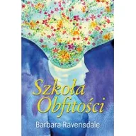 Poradniki hobbystyczne - Szkoła Obfitości czyli jak dzięki wewnętrznym blokadom otworzyć się na dostatek i radość życia Barbara Ravensdale - miniaturka - grafika 1