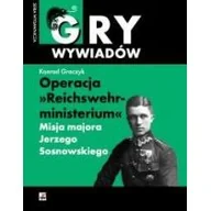 Historia świata - OPERACJA REICHSWEHRMINISTERIUM MISJA MAJORA JERZEGO SOSNOWSKIEGO KONRAD GRACZYK - miniaturka - grafika 1