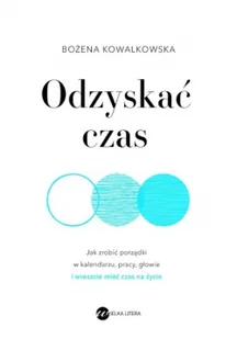 Odzyskać czas. Jak zrobić porządki w kalendarzu, pracy, głowie i wreszcie mieć czas na życie - Psychologia - miniaturka - grafika 2