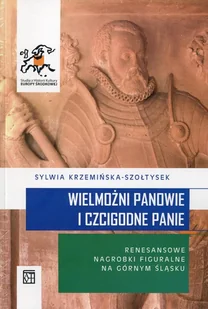 Wielmożni Panowie i Czcigodne Panie Renesansowe nagrobki figuralne na Górnym Śląsku - Religia i religioznawstwo - miniaturka - grafika 1