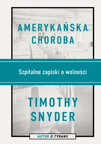 Amerykańska choroba Szpitalne zapiski o wolności Timothy Snyder