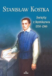 Stanisław Kostka Święty z Rostkowa 1550 - 1568 - Biografie i autobiografie - miniaturka - grafika 1