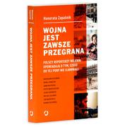 Felietony i reportaże - Wojna jest zawsze przegrana. Reporterzy wojenni szczerze o tym, czego nie mogli wam pokazać - miniaturka - grafika 1