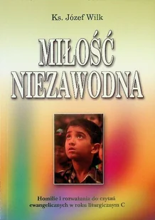 Miłość niezawodna Homilie i rozważania do czytań ewangelicznych w roku liturgicznym C - Religia i religioznawstwo - miniaturka - grafika 1