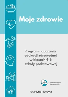 Moje zdrowie- program nauczania edukacji zdrowotnej w kl. 4-6 szkoły podstawowej. - E-booki - nauka - miniaturka - grafika 1