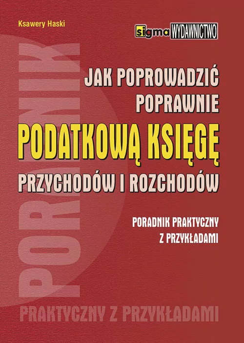 Haski Ksawery Jak poprowadzić poprawnie podatkową księgę przychodów i rozchodów - mamy na stanie, wyślemy natychmiast