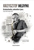 Biografie i autobiografie - Krzysztof Medyna. Krotochwile, saksofon i jazz, czyli całe moje życie - Mariusz A. Wolf - książka - miniaturka - grafika 1