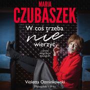 Audiobooki - literatura faktu - Maria Czubaszek. W coś trzeba nie wierzyć - miniaturka - grafika 1