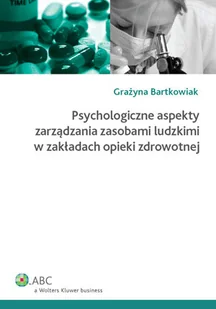 Psychologiczne Aspekty Zarządzania Zasobami Ludzkimi w Zakładach Opieki Zdrowotnej - Ekonomia - miniaturka - grafika 1